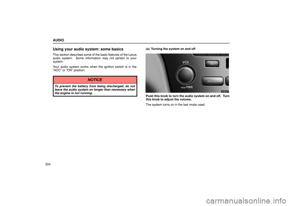 Lexus ES330 2005  Steering Wheel and Mirrors / LEXUS 2005 ES330 OWNERS MANUAL (OM33691U) AUDIO
224
Using your audio system: some basics
This section describes some of the basic features of the Lexus
audio system.  Some information may not pertain to your
system.
Your audio system works wh