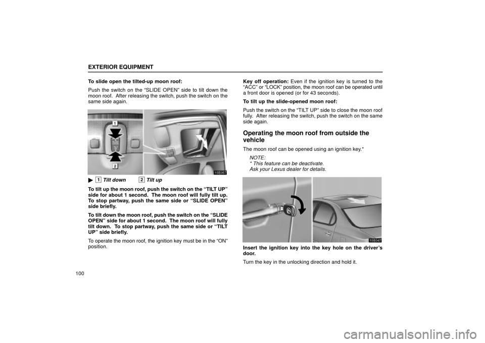 Lexus ES330 2004 Owners Manual Supplement / LEXUS 2004 ES330 OWNERS MANUAL (OM33633U) EXTERIOR EQUIPMENT
100To slide open the tilted-up moon roof:
Push the switch on the SLIDE OPENº side to tilt down the
moon roof. After releasing the switch, push the switch on the
same side again.
Lexus ES330 2004 Owners Manual Supplement / LEXUS 2004 ES330 OWNERS MANUAL (OM33633U) EXTERIOR EQUIPMENT
100To slide open the tilted-up moon roof:
Push the switch on the SLIDE OPENº side to tilt down the
moon roof. After releasing the switch, push the switch on the
same side again.