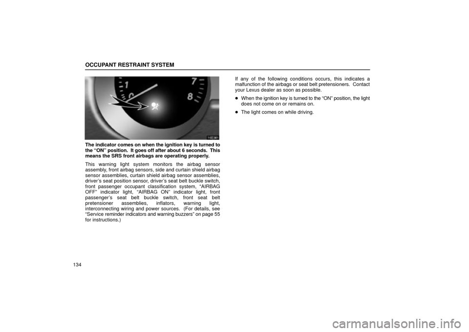 Lexus ES330 2004 Owners Manual Supplement / LEXUS 2004 ES330 OWNERS MANUAL (OM33633U) OCCUPANT RESTRAINT SYSTEM
134
The indicator comes on when the ignition key is turned to
the ONº position. It goes off after about 6 seconds. This
means the SRS front airbags are operating properly Lexus ES330 2004 Owners Manual Supplement / LEXUS 2004 ES330 OWNERS MANUAL (OM33633U) OCCUPANT RESTRAINT SYSTEM
134
The indicator comes on when the ignition key is turned to
the ONº position. It goes off after about 6 seconds. This
means the SRS front airbags are operating properly