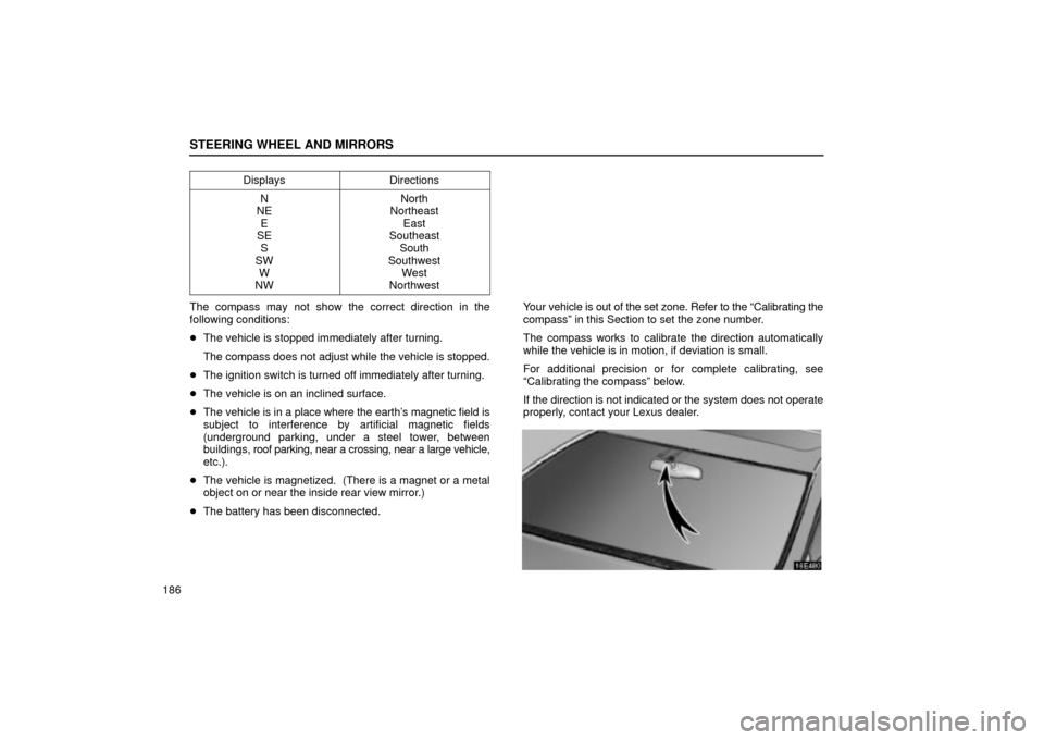 Lexus ES330 2004 Owners Manual Supplement / LEXUS 2004 ES330 OWNERS MANUAL (OM33633U) STEERING WHEEL AND MIRRORS
186Displays
Directions
N
NE
E
SE
S
SW
W
NWNorth
Northeast
East
Southeast
South
Southwest
West
Northwest
The compass may not show the correct direction in the
following condi Lexus ES330 2004 Owners Manual Supplement / LEXUS 2004 ES330 OWNERS MANUAL (OM33633U) STEERING WHEEL AND MIRRORS
186Displays
Directions
N
NE
E
SE
S
SW
W
NWNorth
Northeast
East
Southeast
South
Southwest
West
Northwest
The compass may not show the correct direction in the
following condi