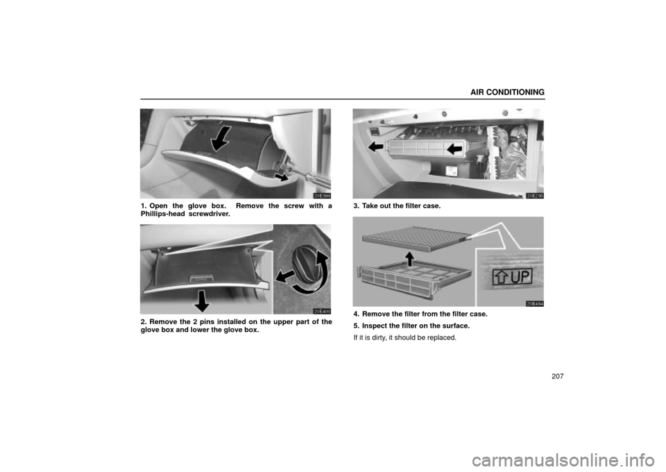 Lexus ES330 2004  Owners Manual Supplement / LEXUS 2004 ES330 OWNERS MANUAL (OM33633U) AIR CONDITIONING
207
1. Open the glove box.  Remove the screw with a
Phillips-head  screwdriver.
2. Remove the 2 pins installed on the upper part of the
glove box and lower the glove box.
3. Take out 