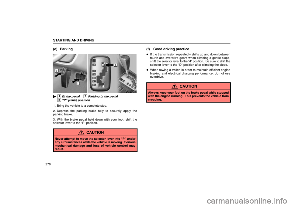 Lexus ES330 2004 Owners Manual Supplement / LEXUS 2004 ES330 OWNERS MANUAL (OM33633U) STARTING AND DRIVING
278
(e) Parking
1Brake pedal2Parking brake pedal
3Pº (Park) position
1. Bring the vehicle to a complete stop.
2. Depress the parking brake fully to securely apply the
parking b Lexus ES330 2004 Owners Manual Supplement / LEXUS 2004 ES330 OWNERS MANUAL (OM33633U) STARTING AND DRIVING
278
(e) Parking
1Brake pedal2Parking brake pedal
3Pº (Park) position
1. Bring the vehicle to a complete stop.
2. Depress the parking brake fully to securely apply the
parking b