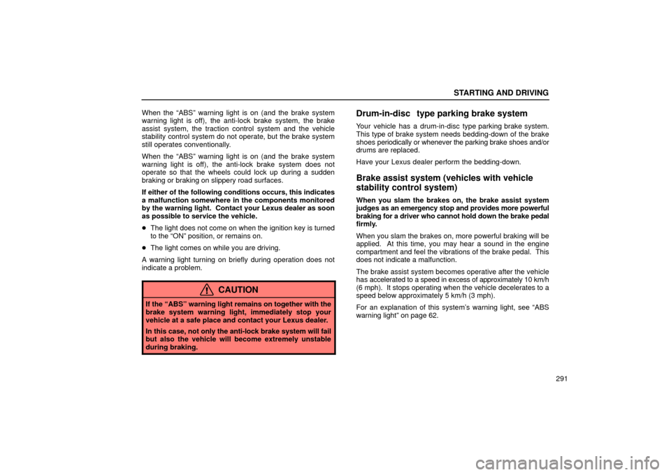 Lexus ES330 2004  Owners Manual Supplement / LEXUS 2004 ES330 OWNERS MANUAL (OM33633U) STARTING AND DRIVING
291 When the ABSº warning light is on (and the brake system
warning light is off), the anti-lock brake system, the brake
assist system, the traction control system and the vehic