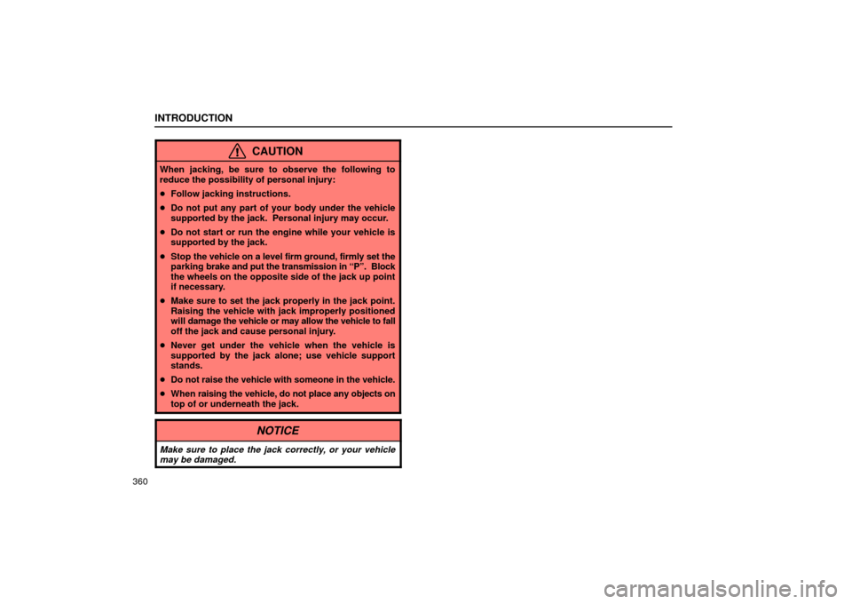 Lexus ES330 2004 Owners Manual Supplement / LEXUS 2004 ES330 OWNERS MANUAL (OM33633U) INTRODUCTION
360
CAUTION
When jacking, be sure to observe the following to
reduce the possibility of personal injury:
Follow jacking instructions.
Do not put any part of your body under the vehicle
Lexus ES330 2004 Owners Manual Supplement / LEXUS 2004 ES330 OWNERS MANUAL (OM33633U) INTRODUCTION
360
CAUTION
When jacking, be sure to observe the following to
reduce the possibility of personal injury:
Follow jacking instructions.
Do not put any part of your body under the vehicle