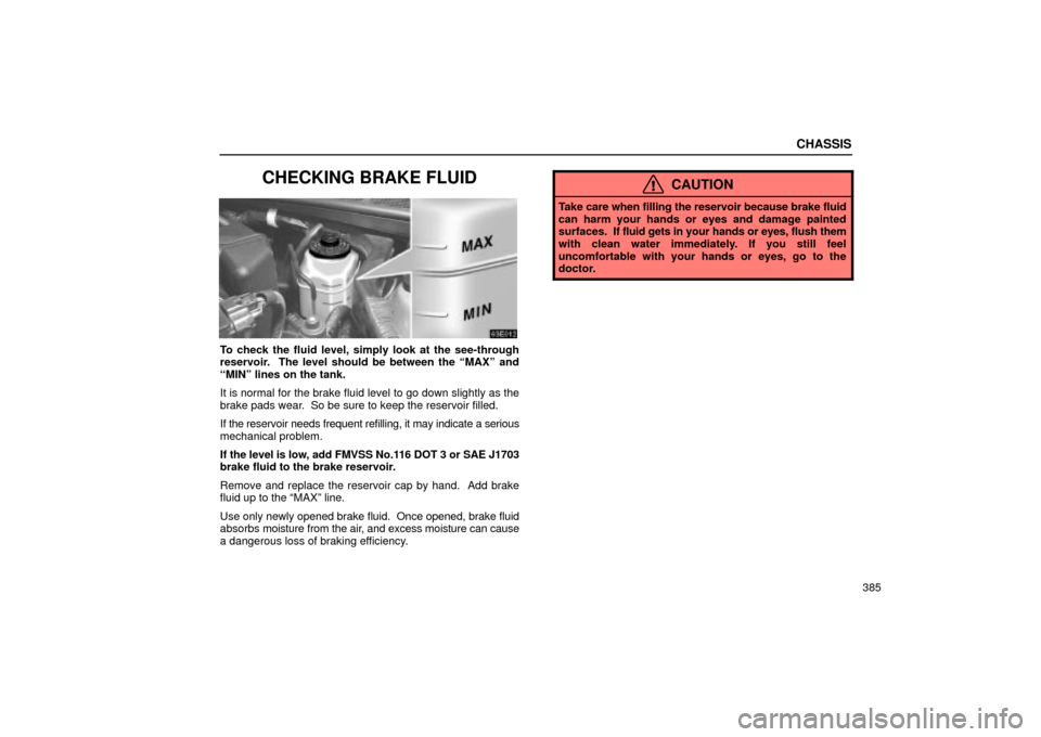Lexus ES330 2004 Owners Manual Supplement / LEXUS 2004 ES330 OWNERS MANUAL (OM33633U) CHASSIS
385
CHECKING BRAKE FLUID
To check the fluid level, simply look at the see-through
reservoir. The level should be between the MAXº and
MINº lines on the tank.
It is normal for the brake fl Lexus ES330 2004 Owners Manual Supplement / LEXUS 2004 ES330 OWNERS MANUAL (OM33633U) CHASSIS
385
CHECKING BRAKE FLUID
To check the fluid level, simply look at the see-through
reservoir. The level should be between the MAXº and
MINº lines on the tank.
It is normal for the brake fl