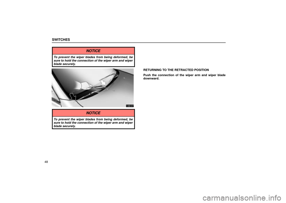 Lexus ES330 2004  Owners Manual Supplement / LEXUS 2004 ES330 OWNERS MANUAL (OM33633U) SWITCHES
48
NOTICE
To prevent the wiper blades from being deformed, be
sure to hold the connection of the wiper arm and wiper
blade securely.
RETURNING TO THE RETRACTED POSITION
Push the connection of