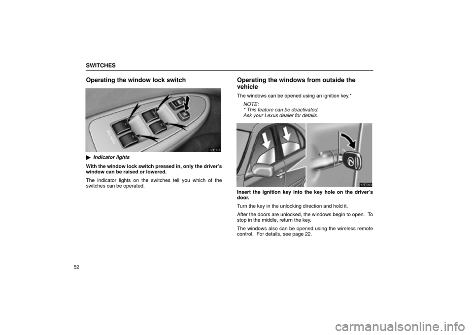 Lexus ES330 2004  Owners Manual Supplement / LEXUS 2004 ES330 OWNERS MANUAL (OM33633U) SWITCHES
52
Operating the window lock switch
Indicator lights
With the window lock switch pressed in, only the drivers
window can be raised or lowered.
The indicator lights on the switches tell you 