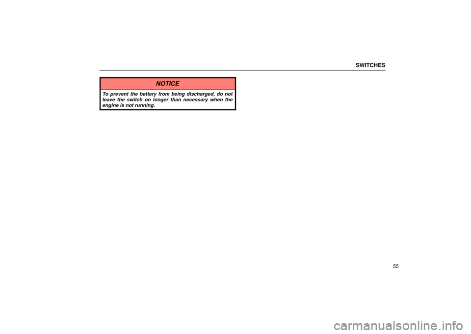 Lexus ES330 2004  Owners Manual Supplement / LEXUS 2004 ES330 OWNERS MANUAL (OM33633U) SWITCHES
55
NOTICE
To prevent the battery from being discharged, do not
leave the switch on longer than necessary when the
engine is not running. 