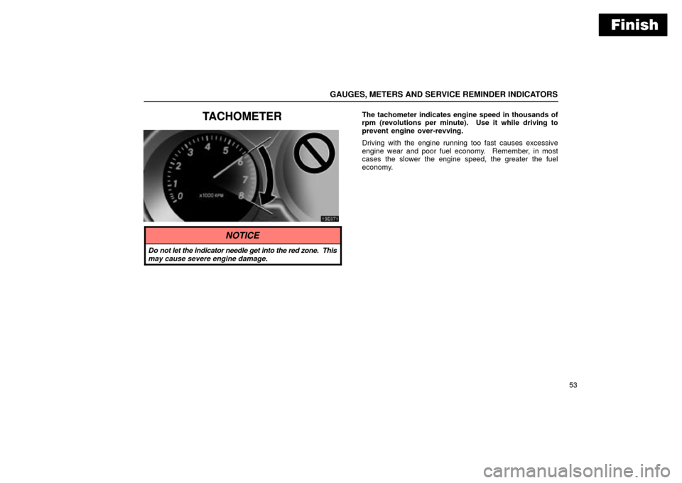 Lexus ES330 2004  Owners Manual Supplement / LEXUS 2004 ES330 OWNERS MANUAL (OM33633U) Finish
GAUGES, METERS AND SERVICE REMINDER INDICATORS
53
TACHOMETERThe tachometer indicates engine speed in thousands of
rpm (revolutions per minute).  Use it while driving to
prevent engine over-revv