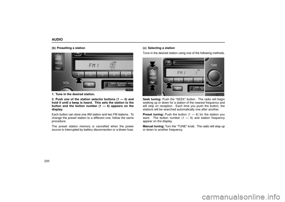 Lexus ES330 2004 Destination Input and Route Guidance / LEXUS 2004 ES330 OWNERS MANUAL (OM33633U) AUDIO
220(b) Presetting a station
1. Tune in the desired station.
2. Push one of the station selector buttons (1 Ð 6) and
hold it until a beep is heard. This sets the station to the
button and the b Lexus ES330 2004 Destination Input and Route Guidance / LEXUS 2004 ES330 OWNERS MANUAL (OM33633U) AUDIO
220(b) Presetting a station
1. Tune in the desired station.
2. Push one of the station selector buttons (1 Ð 6) and
hold it until a beep is heard. This sets the station to the
button and the b