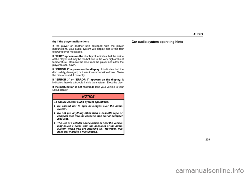 Lexus ES330 2004 Destination Input and Route Guidance / LEXUS 2004 ES330 OWNERS MANUAL (OM33633U) AUDIO
229 (h) If the player malfunctions
If the player or another unit equipped with the player
malfunctions, your audio system will display one of the four
following error messages.
If WAITº appear Lexus ES330 2004 Destination Input and Route Guidance / LEXUS 2004 ES330 OWNERS MANUAL (OM33633U) AUDIO
229 (h) If the player malfunctions
If the player or another unit equipped with the player
malfunctions, your audio system will display one of the four
following error messages.
If WAITº appear