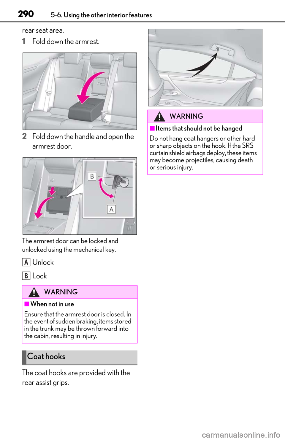 Lexus ES350 2020  Owners Manuals / LEXUS 2020 ES350 THROUGH SEPT. 2019 PROD. OWNERS MANUAL (OM06174U) 2905-6. Using the other interior features
rear seat area.
1
Fold down the armrest.
2
Fold down the handle and open the 
armrest door.
The armrest door can be locked and 
unlocked using the mechanical 
