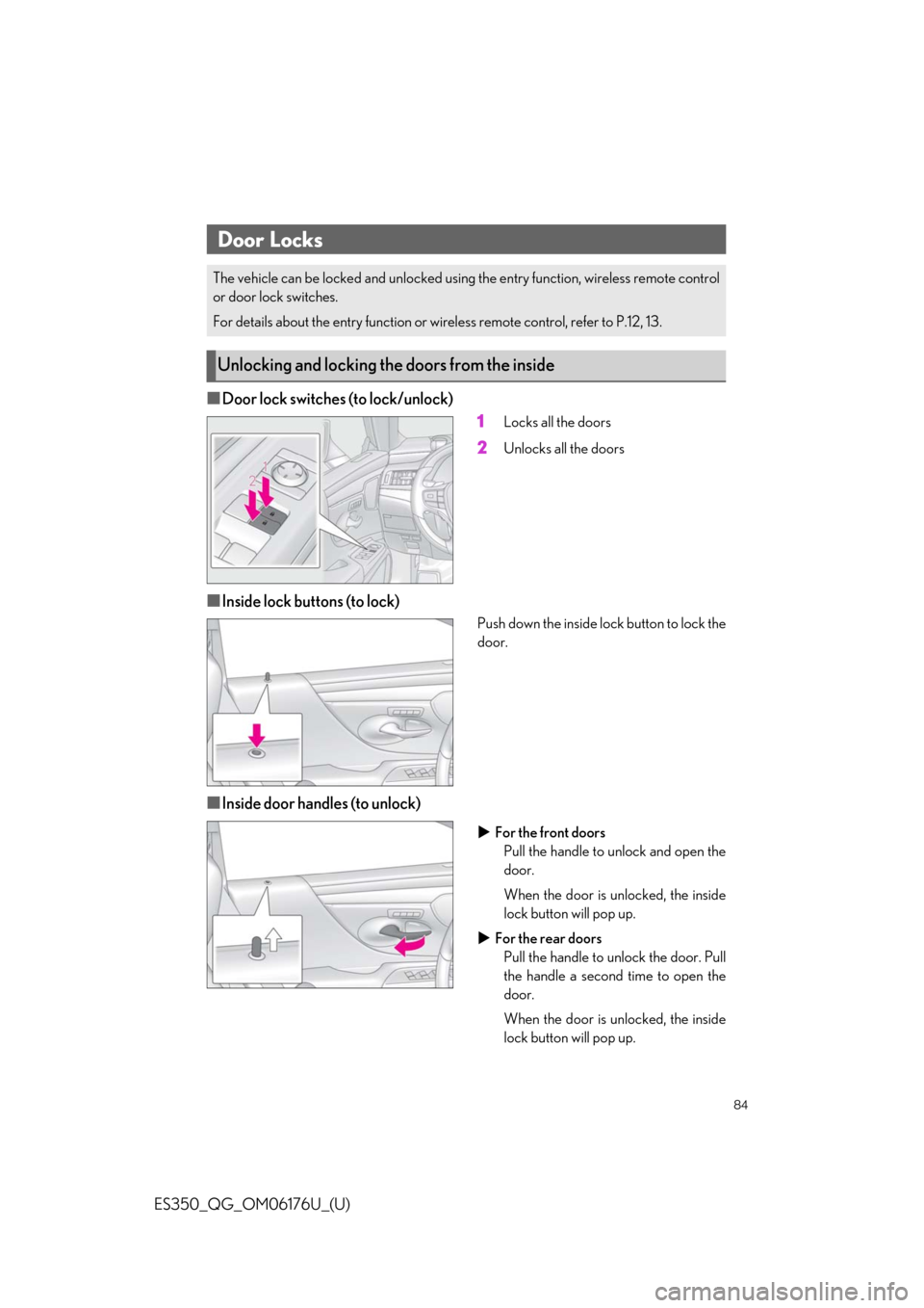 Lexus ES350 2020  Owners Manual / LEXUS 2020 ES350 THROUGH SEPT. 2019 PROD. OWNERS MANUAL QUICK GUIDE (OM06176U) 84
ES350_QG_OM06176U_(U)
■Door lock switches (to lock/unlock)1
Locks all the doors
2Unlocks all the doors
■Inside lock buttons (to lock)
Push down the inside lock button to lock the
door.
■Insid