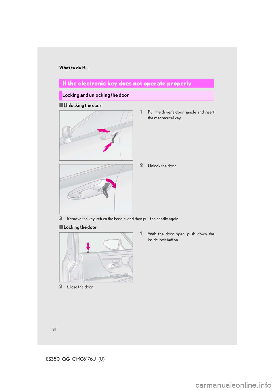 Lexus ES350 2020  Owners Manual / LEXUS 2020 ES350 THROUGH SEPT. 2019 PROD. OWNERS MANUAL QUICK GUIDE (OM06176U) What to do if...
91
ES350_QG_OM06176U_(U)
■Unlocking the door1
Pull the driver’s door handle and insert
the mechanical key.
2Unlock the door.
3Remove the key, return the handle, and then pull the 