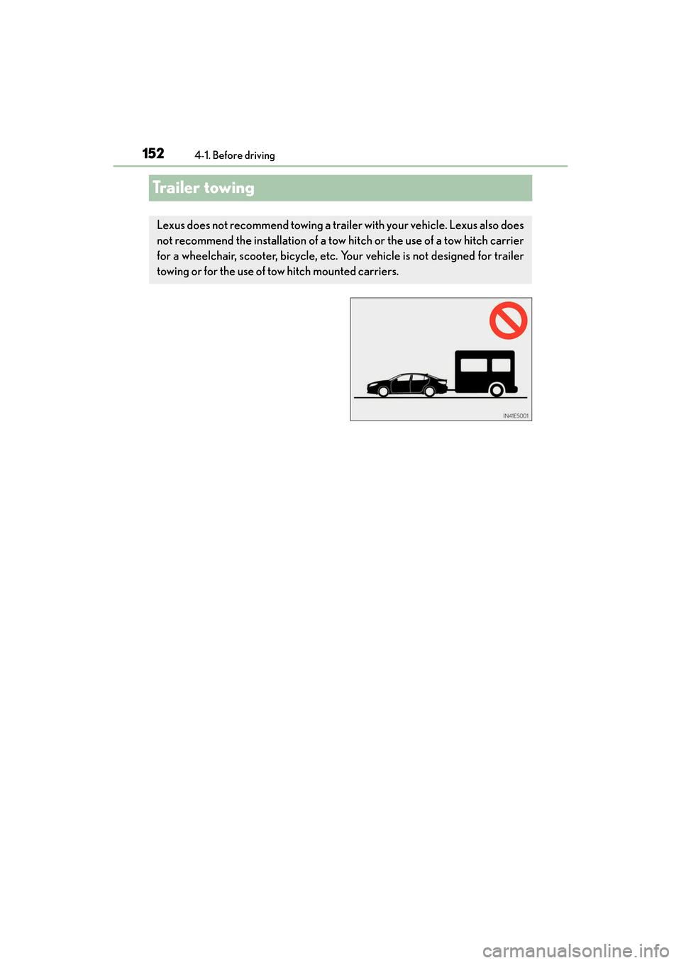 Lexus ES350 2017  Owners Manuals 152
ES350_OM_OM33C68U_(U)4-1. Before driving
Trailer towing
Lexus does not recommend towing a trailer with your vehicle. Lexus also does
not recommend the installation of a tow hitch or the use of a t