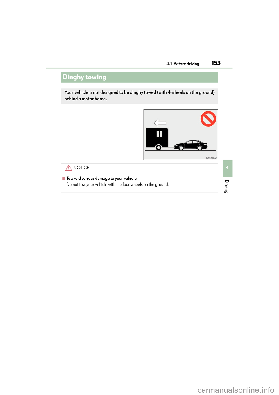 Lexus ES350 2017  Owners Manuals 153
ES350_OM_OM33C68U_(U)4-1. Before driving
4
Driving
Dinghy towing
Your vehicle is not designed to be ding
hy towed (with 4 wheels on the ground)
behind a motor home. 
NOTICE
■To avoid serious dam