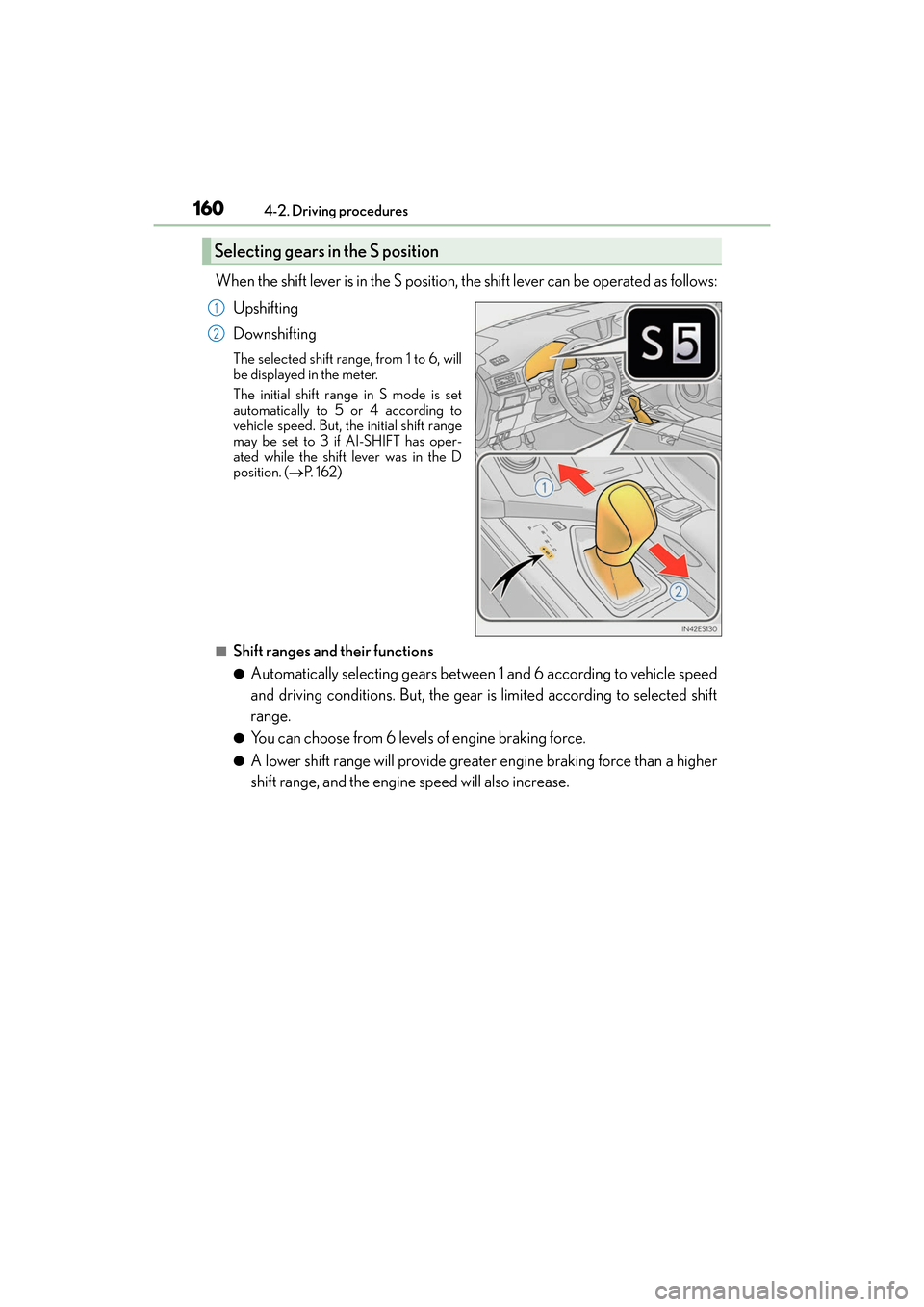 Lexus ES350 2017  Owners Manuals 160
ES350_OM_OM33C68U_(U)4-2. Driving procedures
When the shift lever is in the S position, the shift lever can be operated as follows:
Upshifting
Downshifting
The selected shift range, from 1 to 6, w