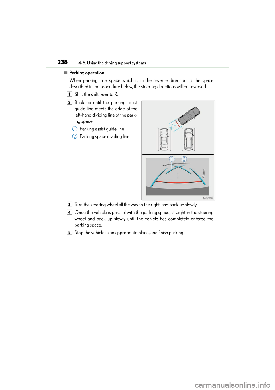 Lexus ES350 2017  Owners Manuals 238
ES350_OM_OM33C68U_(U)4-5. Using the driving support systems
■Parking operation
When parking in a space which is in the reverse direction to the space
described in the procedure below, the steeri