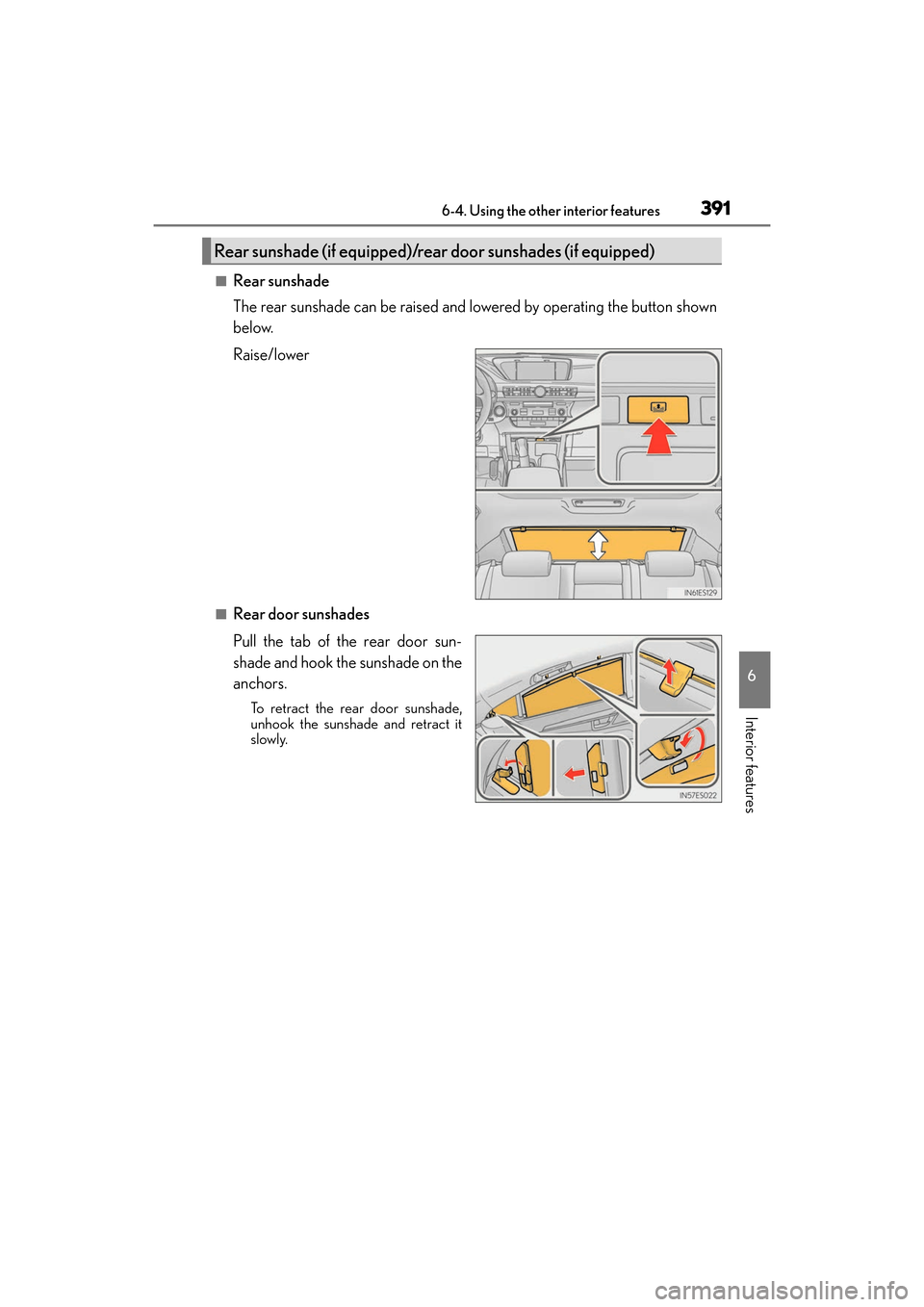 Lexus ES350 2017  Owners Manuals ES350_OM_OM33C68U_(U)
3916-4. Using the other interior features
6
Interior features
■Rear sunshade
The rear sunshade can be raised and lowered by operating the button shown
below.
Raise/lower
■Rea