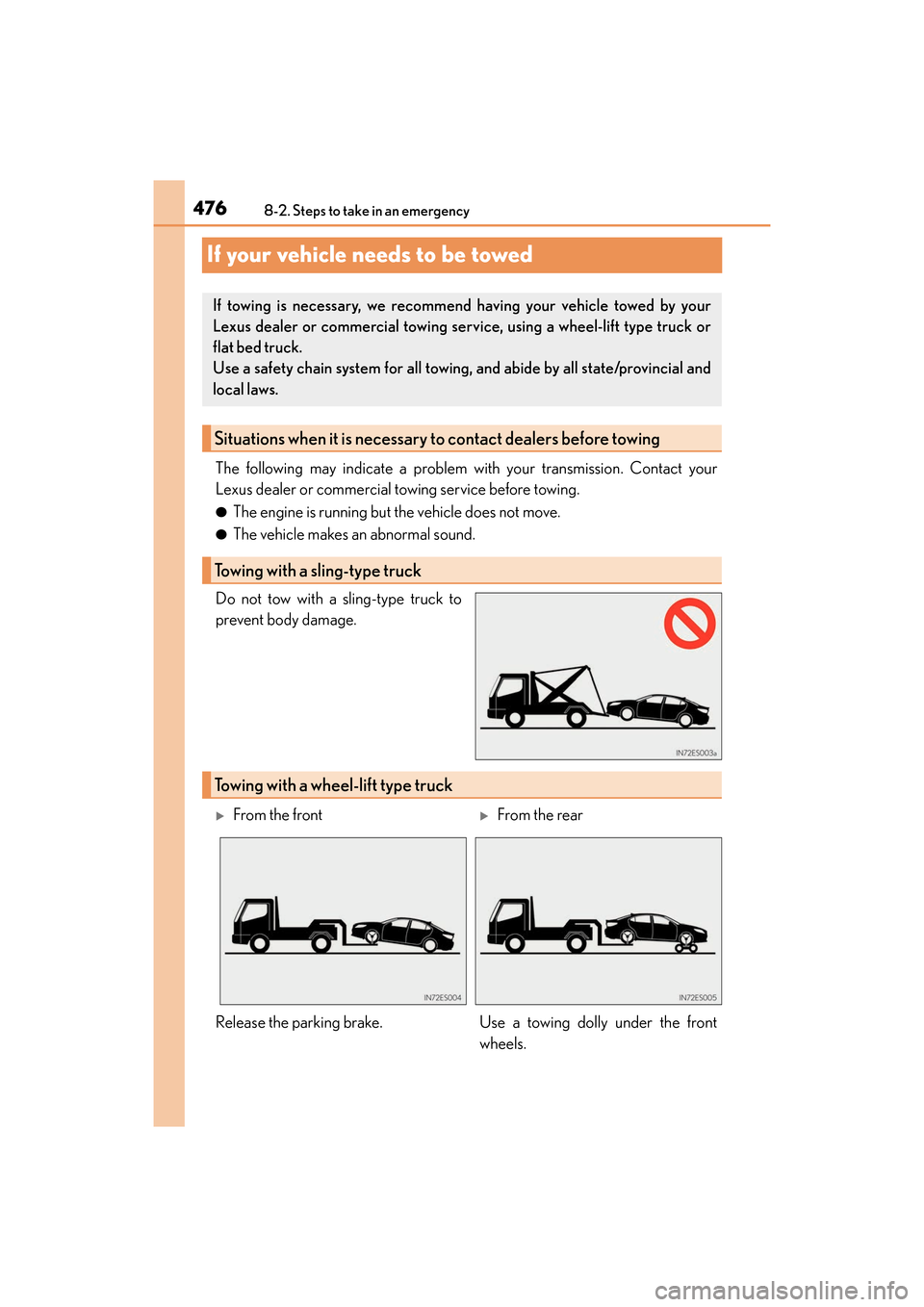 Lexus ES350 2017  Owners Manuals 476
ES350_OM_OM33C68U_(U)8-2. Steps to take in an emergency
If your vehicle needs to be towed
The following may indicate a problem with your transmission. Contact your
Lexus dealer or commercial towin