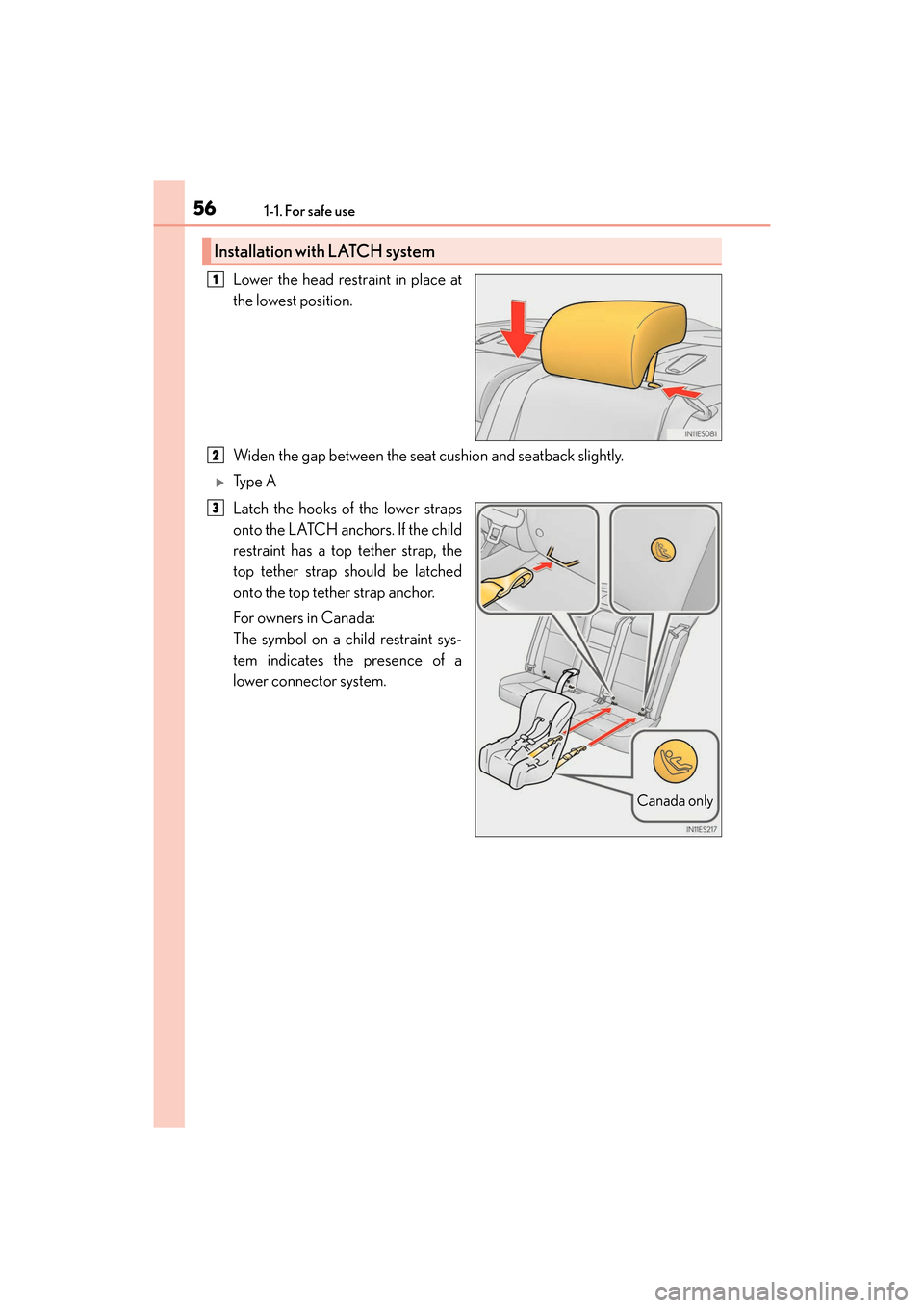 Lexus ES350 2017  Owners Manuals 561-1. For safe use
ES350_OM_OM33C68U_(U)
Lower the head restraint in place at
the lowest position.
Widen the gap between the seat cushion and seatback slightly.
�XTy p e  A
Latch the hooks of the low