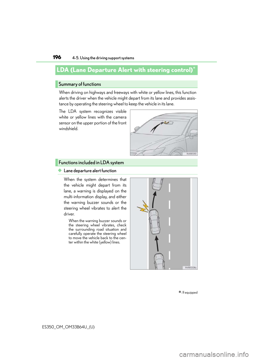 Lexus ES350 2016  Quick Guide / LEXUS 2016 ES350 OWNERS MANUAL (OM33B64U) 196
ES350_OM_OM33B64U_(U)4-5. Using the driving support systems
LDA (Lane Departure Alert with steering control)
When driving on highways and freeways with white or yellow lines, this function
aler