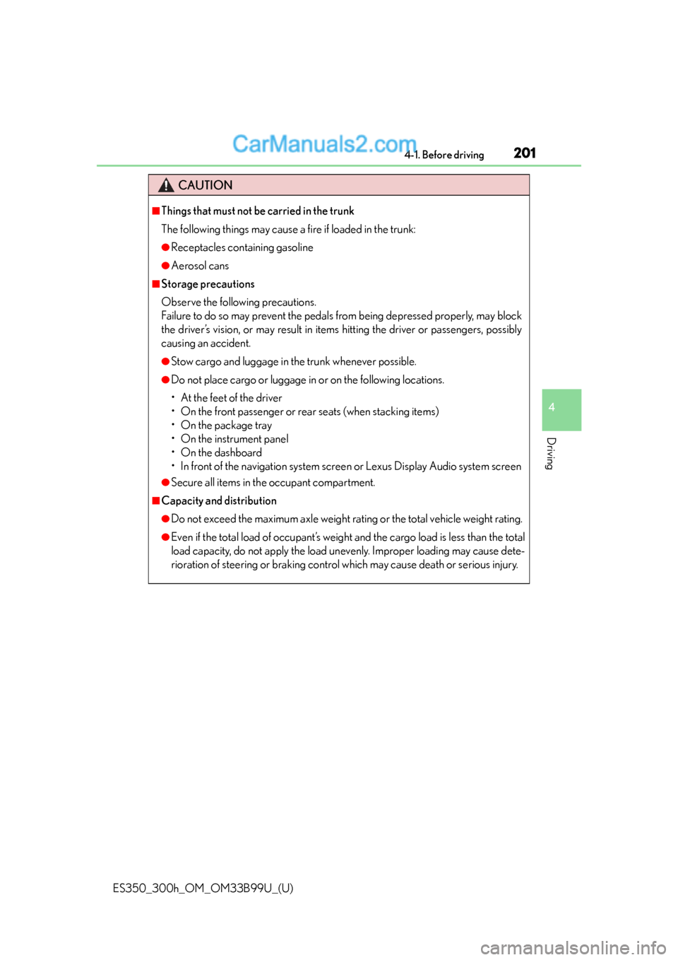 Lexus ES350 2015  Owners Manual ES350_300h_OM_OM33B99U_(U)
2014-1. Before driving
4
Driving
CAUTION
■Things that must not be carried in the trunk
The following things may cause a fire if loaded in the trunk:
●Receptacles contain