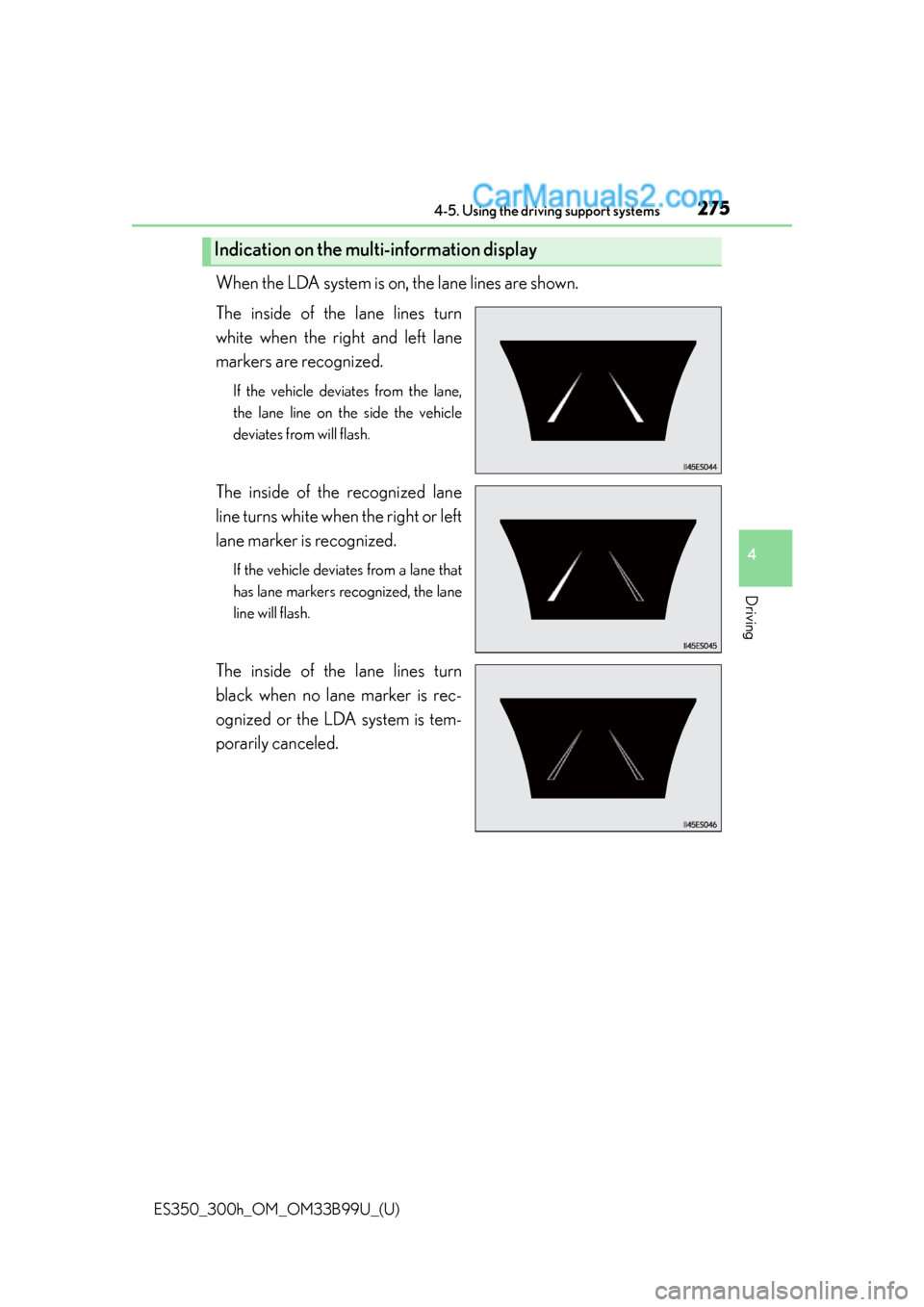 Lexus ES350 2015  Owners Manual ES350_300h_OM_OM33B99U_(U)
2754-5. Using the driving support systems
4
Driving
When the LDA system is on, the lane lines are shown.
The inside of the lane lines turn
white when the right and left lane