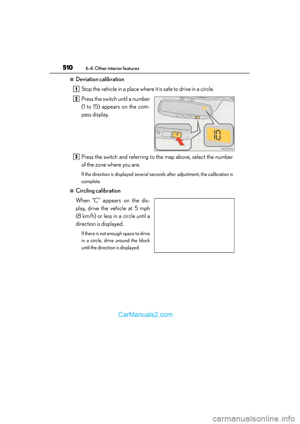 Lexus ES350 2015  Owners Manual - ES 300h, ES 350 510
ES350_300h_OM_OM33B99U_(U)
6-4. Other interior features
■Deviation calibrationStop the vehicle in a place where it is safe to drive in a circle.
Press the switch until a number
(1 to 15) appears