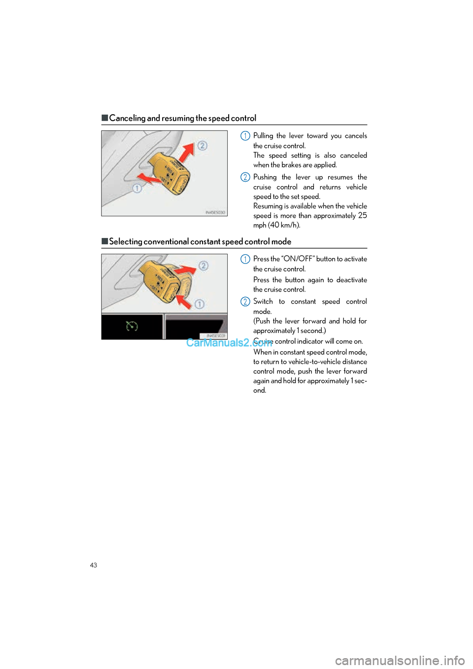 Lexus ES350 2015  Quick Guide 43
ES350_QG_OM33B49U_(U)
■Canceling and resuming the speed control
Pulling the lever toward you cancels
the cruise control.
The speed setting is also canceled
when the brakes are applied.
Pushing th