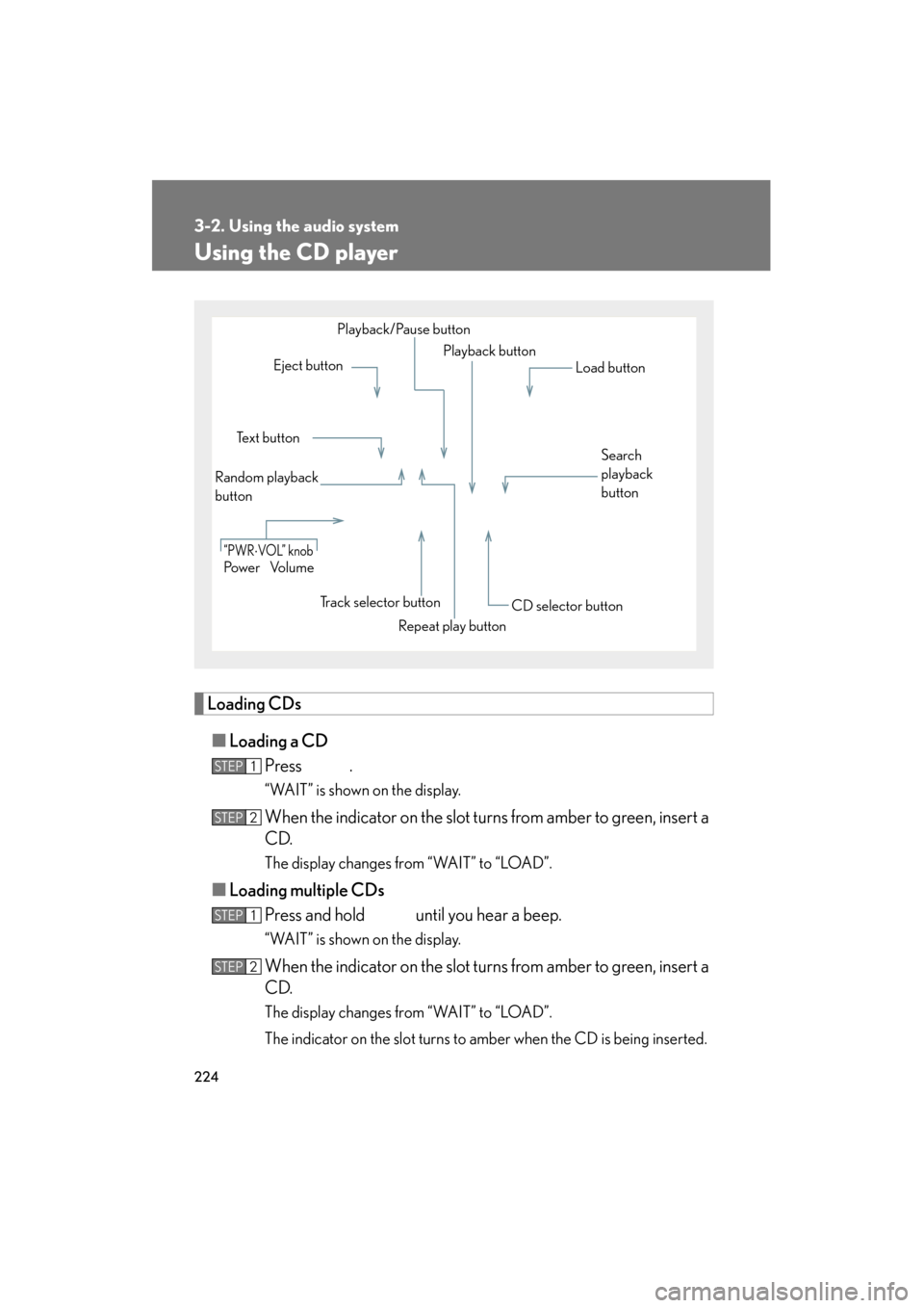 Lexus ES350 2012  Owners Manual 224
3-2. Using the audio system
ES350_U
Using the CD player
Loading CDs■ Loading a CD
Press .
“WAIT” is shown on the display.
When the indicator on the slot turns from amber to green, insert a
C