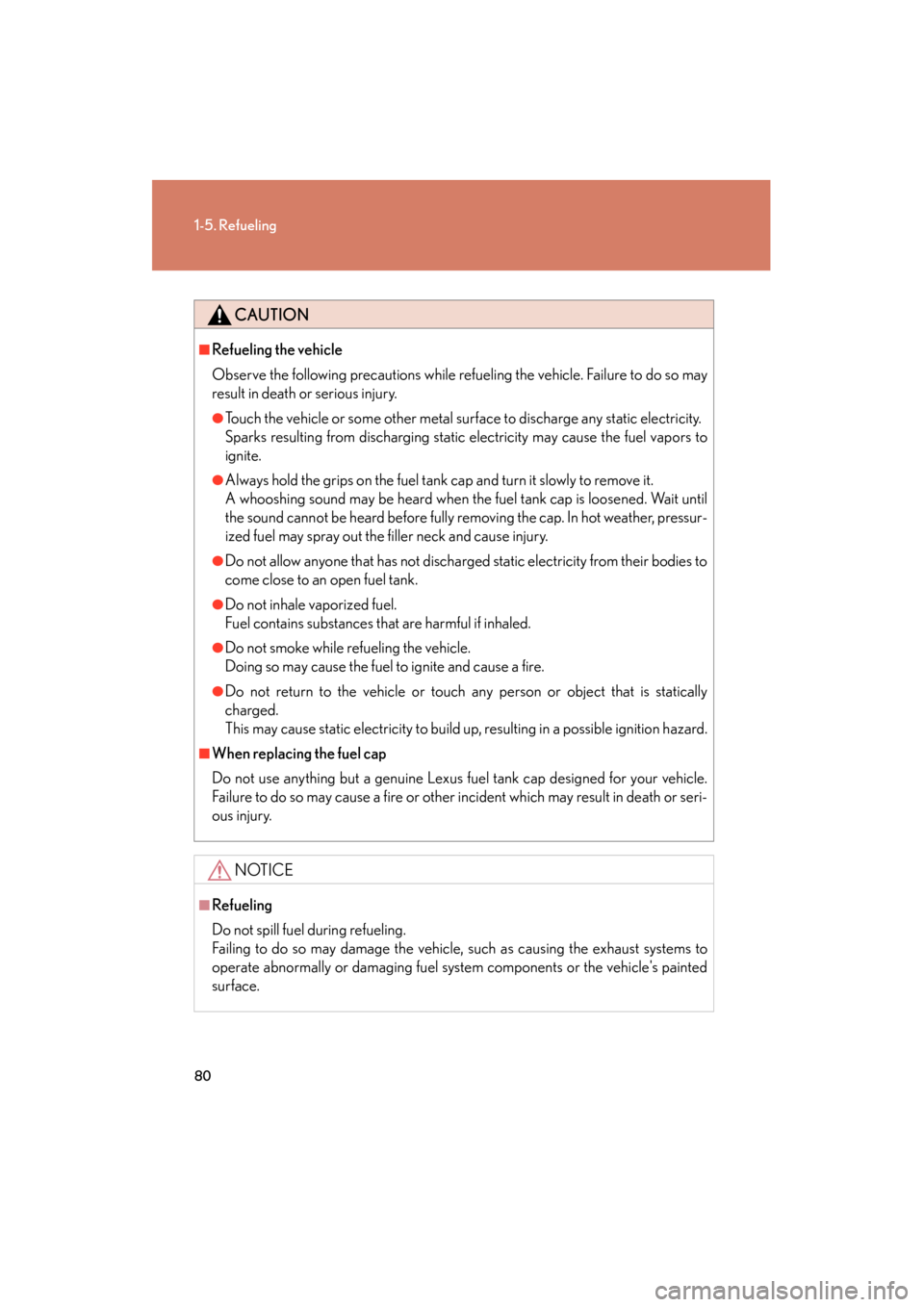 Lexus ES350 2012  Owners Manual 80
1-5. Refueling
ES350_U
CAUTION
■Refueling the vehicle
Observe the following precautions while refueling the vehicle. Failure to do so may
result in death or serious injury.
●Touch the vehicle o