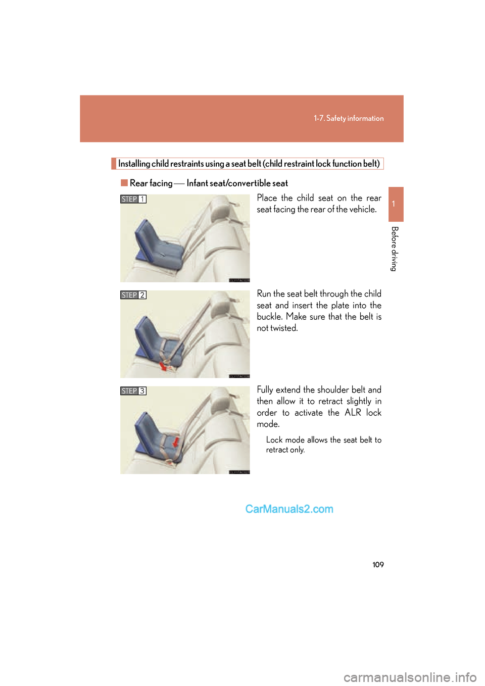 Lexus ES350 2011  Owners Manuals 109
1-7. Safety information
1
Before driving
ES350_U
Installing child restraints using a seat belt (child restraint lock function belt)
■Rear facing   Infant seat/convertible seat
Place the child