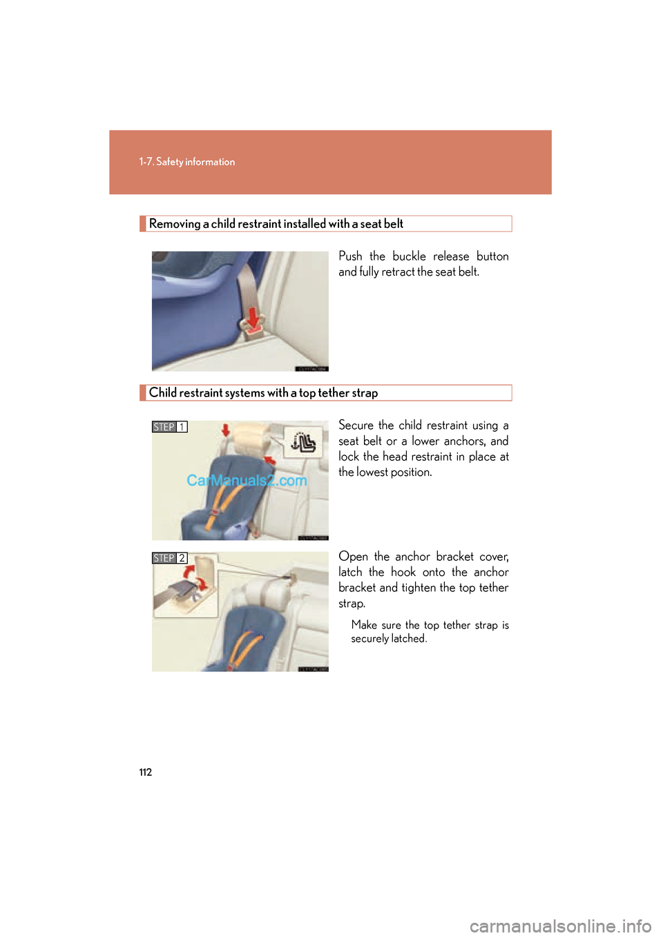 Lexus ES350 2011  Owners Manuals 112
1-7. Safety information
ES350_U
Removing a child restraint installed with a seat beltPush the buckle release button
and fully retract the seat belt. 
Child restraint systems with a top tether stra