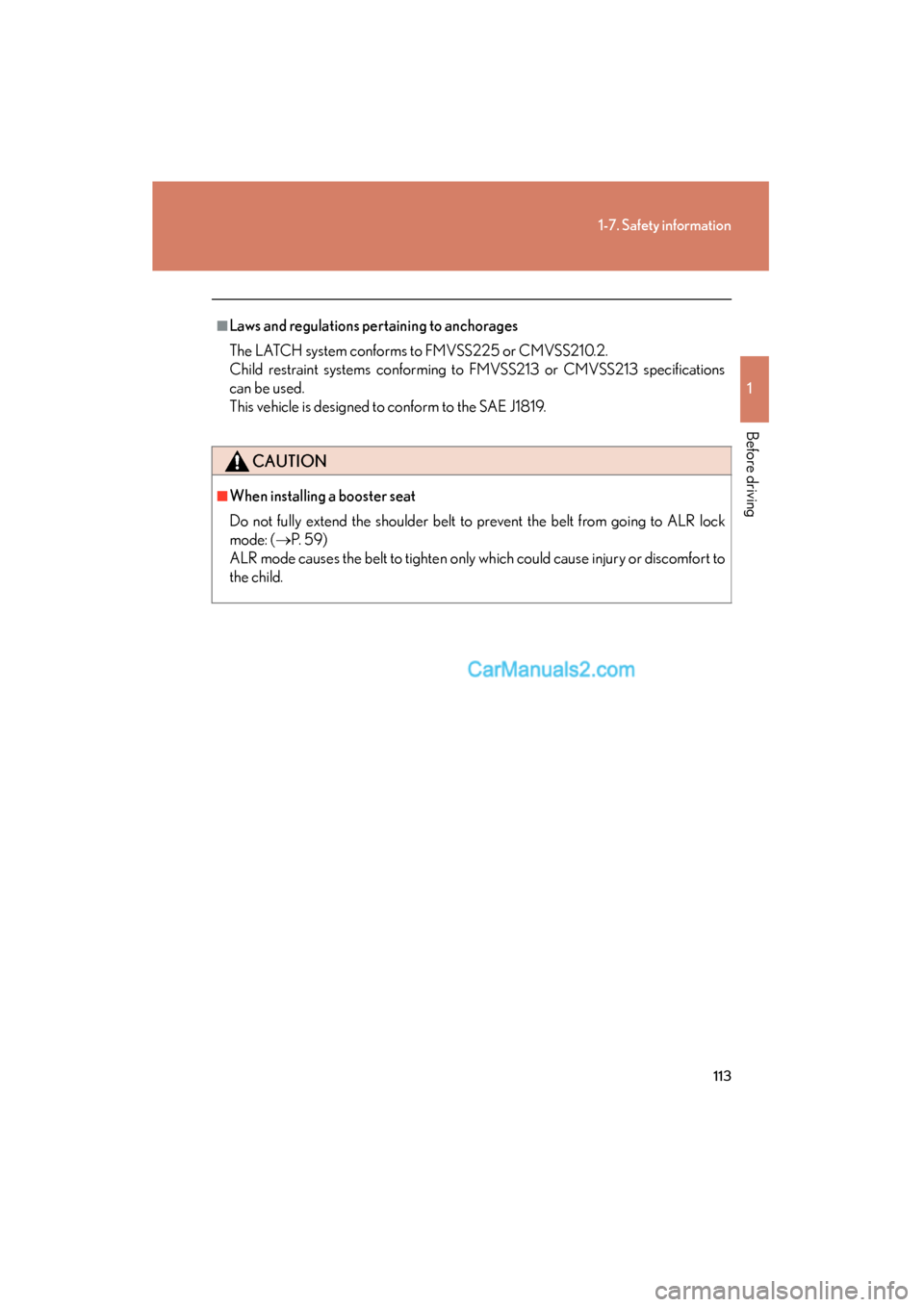 Lexus ES350 2011  Owners Manuals 113
1-7. Safety information
1
Before driving
ES350_U
■Laws and regulations pertaining to anchorages
The LATCH system conforms to FMVSS225 or CMVSS210.2.
Child restraint systems conforming to FMVSS21
