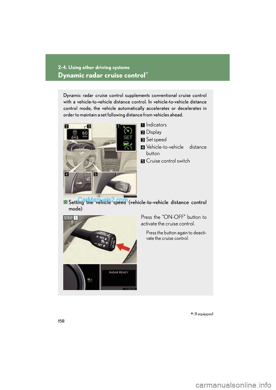 Lexus ES350 2011  Owners Manuals 158
2-4. Using other driving systems
ES350_U
Dynamic radar cruise control∗
Dynamic radar cruise control supplements conventional cruise control
with a vehicle-to-vehicle distance control. In vehicle