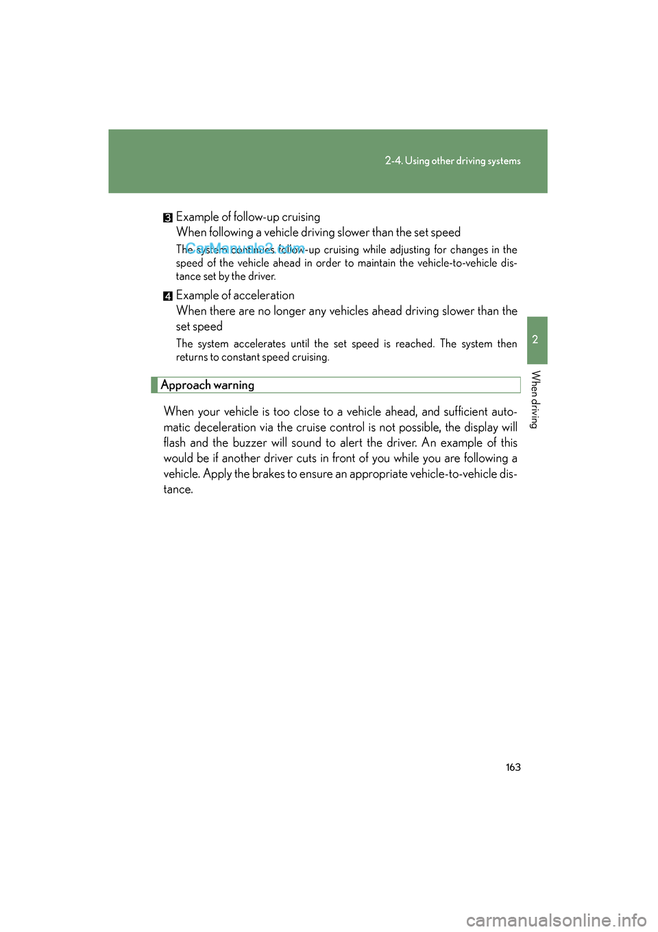 Lexus ES350 2011  Owners Manuals 163
2-4. Using other driving systems
2
When driving
ES350_UExample of follow-up cruising 
When following a vehicle driving slower than the set speed 
The system continues follow-up cruising while adju