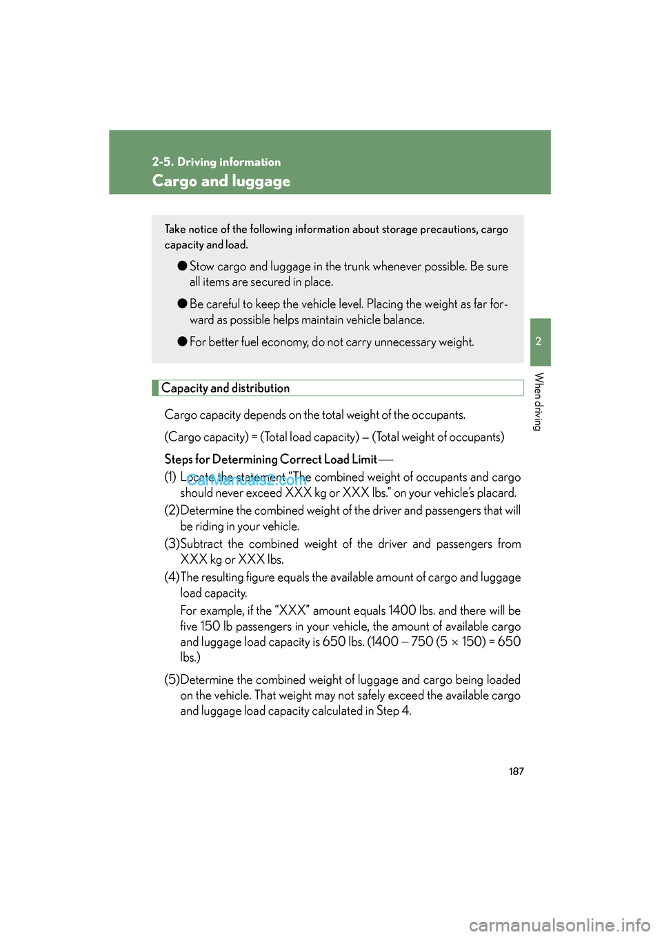 Lexus ES350 2011  Owners Manuals 187
2
When driving
ES350_U
2-5. Driving information
Cargo and luggage
Capacity and distributionCargo capacity depends on the total weight of the occupants. 
(Cargo capacity) = (Total load capacity) 