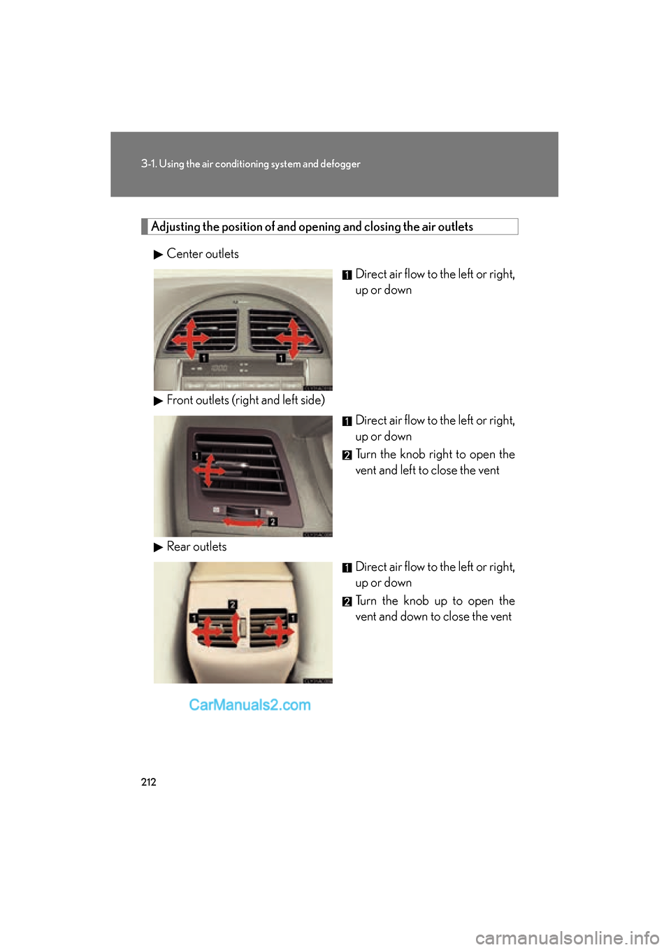 Lexus ES350 2011  Owners Manuals 212
3-1. Using the air conditioning system and defogger
ES350_U
Adjusting the position of and opening and closing the air outlets
Center outlets Direct air flow to the left or right,
up or down
Front 
