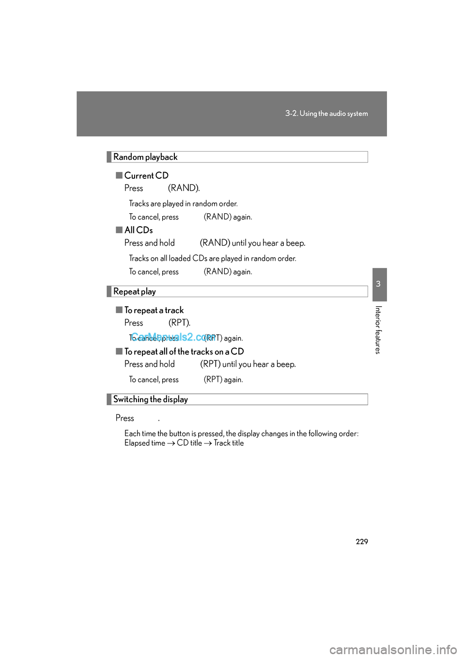 Lexus ES350 2011  Owners Manuals 229
3-2. Using the audio system
3
Interior features
ES350_U
Random playback■ Current CD
Press 
 (RAND).
Tracks are played in random order.
To cancel, press   (RAND) again.
■All CDs
Press and hold 