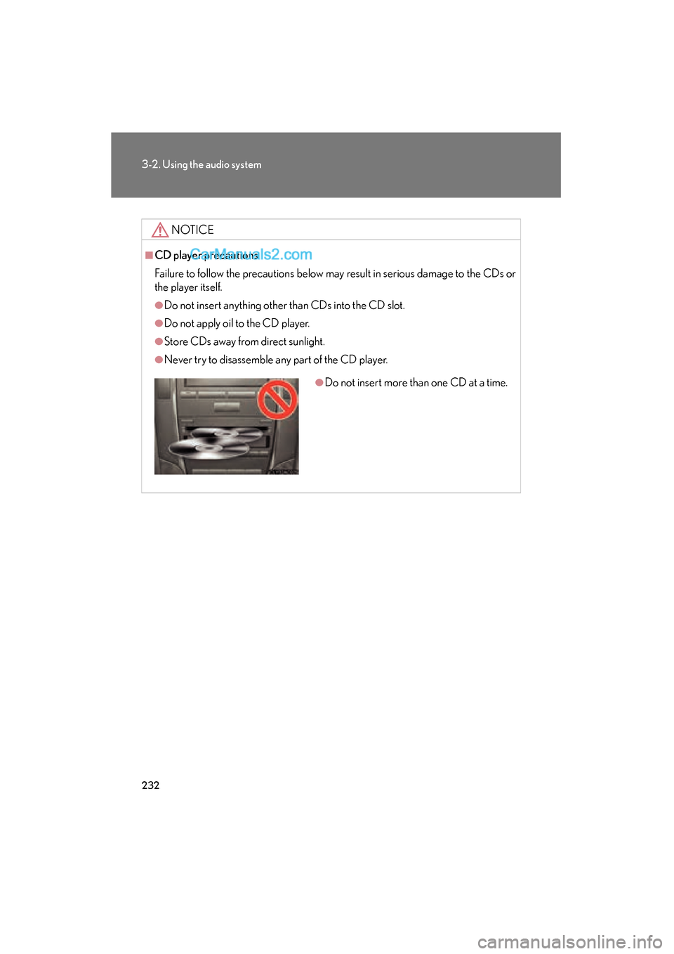 Lexus ES350 2011  Owners Manuals 232
3-2. Using the audio system
ES350_U
NOTICE
■CD player precautions
Failure to follow the precautions below may result in serious damage to the CDs or
the player itself.
●Do not insert anything 