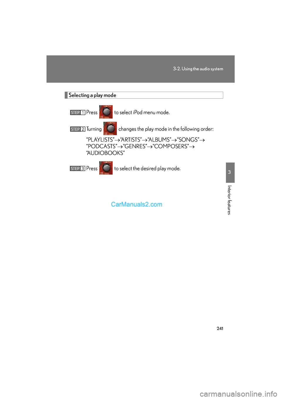 Lexus ES350 2011  Owners Manuals 241
3-2. Using the audio system
3
Interior features
ES350_U
Selecting a play modePress   to select iPod menu mode.
Turning   changes the play mode in the following order:
“PLAYLISTS” →“ARTISTS