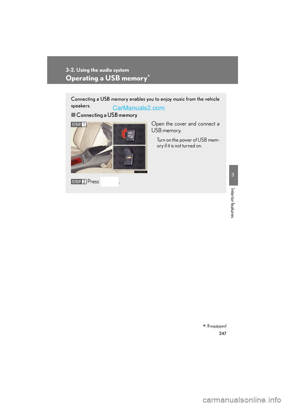 Lexus ES350 2011  Owners Manuals 247
3-2. Using the audio system
3
Interior features
ES350_U
Operating a USB memory∗
Connecting a USB memory enables you to enjoy music from the vehicle
speakers.
■Connecting a USB memory
Open the 