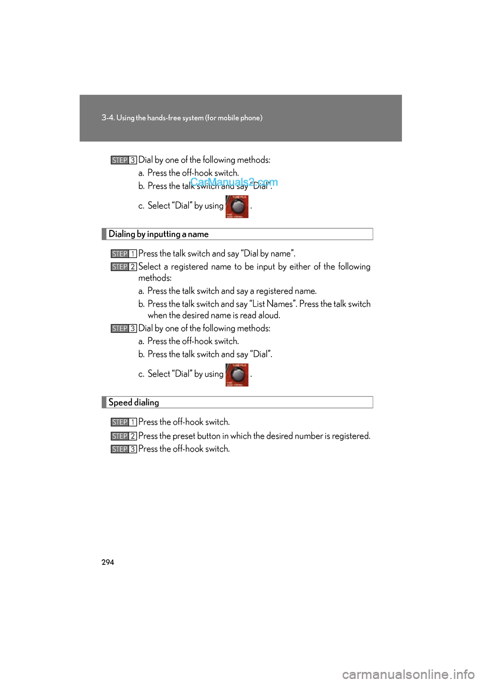 Lexus ES350 2011  Owners Manuals 294
3-4. Using the hands-free system (for mobile phone)
ES350_UDial by one of the following methods:
a. Press the off-hook switch.
b. Press the talk switch and say “Dial”.
c. Select “Dial” by 