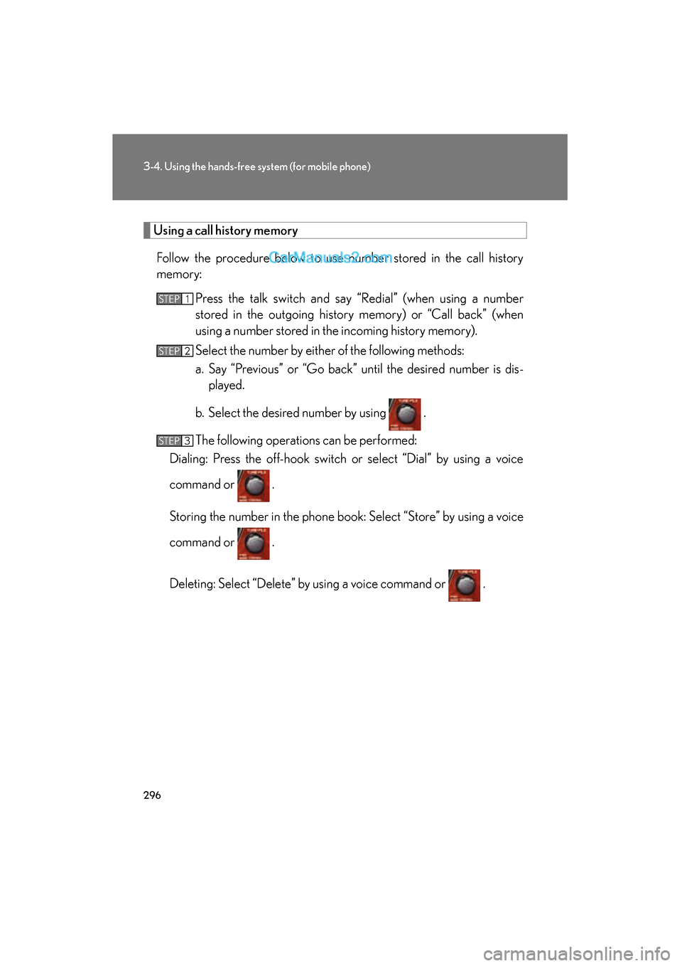 Lexus ES350 2011  Owners Manuals 296
3-4. Using the hands-free system (for mobile phone)
ES350_U
Using a call history memory
Follow the procedure below to use number stored in the call history
memory: Press the talk switch and say 
