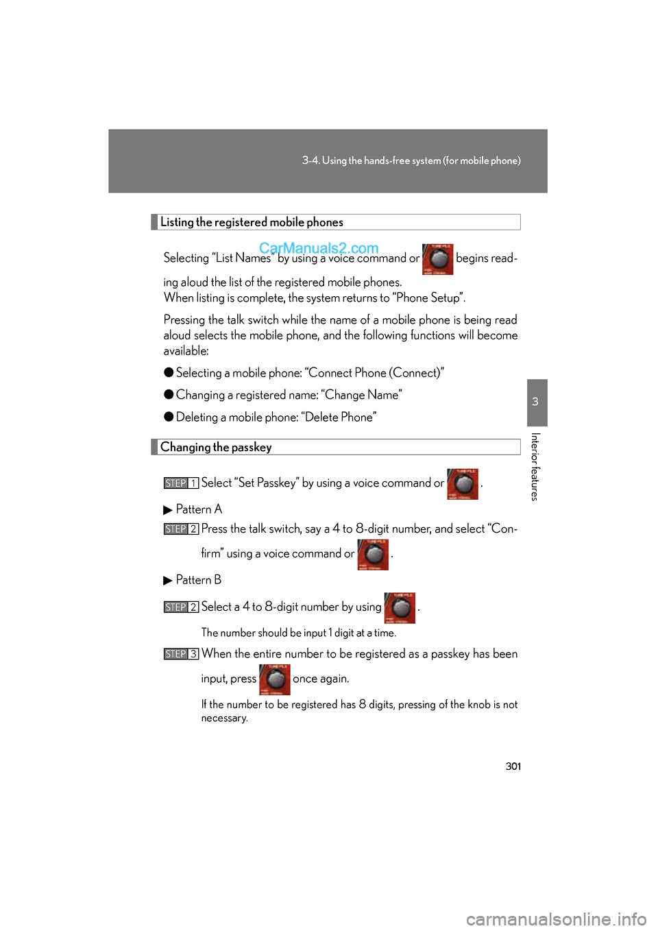 Lexus ES350 2011 Owners Manuals 301
3-4. Using the hands-free system (for mobile phone)
3
Interior features
ES350_U
Listing the registered mobile phonesSelecting “List Names” by using a voice command or begins read-
ing aloud Lexus ES350 2011 Owners Manuals 301
3-4. Using the hands-free system (for mobile phone)
3
Interior features
ES350_U
Listing the registered mobile phonesSelecting “List Names” by using a voice command or begins read-
ing aloud