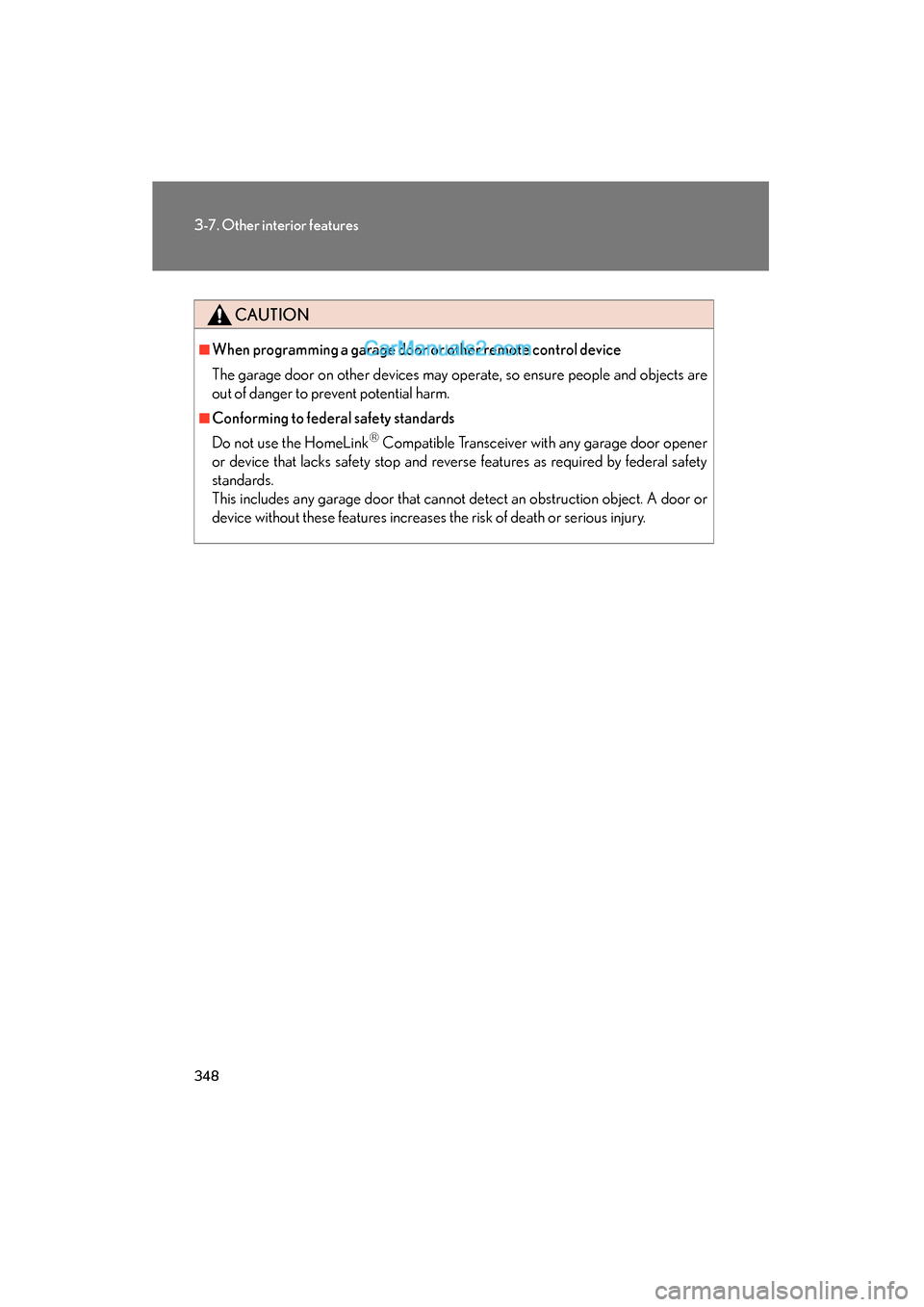 Lexus ES350 2011  Owners Manuals 348
3-7. Other interior features
ES350_U
CAUTION
■When programming a garage door or other remote control device
The garage door on other devices may operate, so ensure people and objects are
out of 