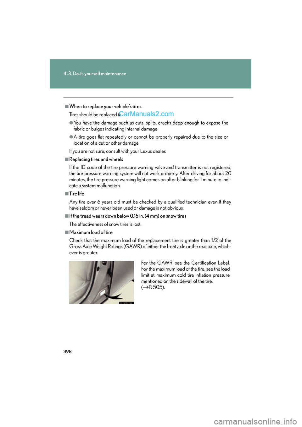 Lexus ES350 2011  Owners Manuals 398
4-3. Do-it-yourself maintenance
ES350_U
■When to replace your vehicle’s tires
Tires should be replaced if:
●You have tire damage such as cuts, splits, cracks deep enough to expose the
fabric
