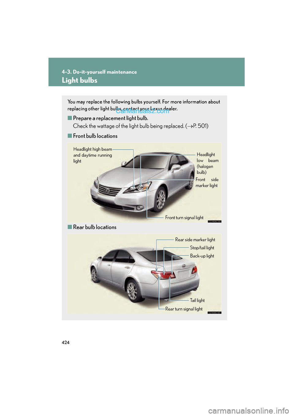Lexus ES350 2011  Owners Manuals 424
4-3. Do-it-yourself maintenance
ES350_U
Light bulbs
You may replace the following bulbs yourself. For more information about
replacing other light bulbs, contact your Lexus dealer.
■Prepare a re