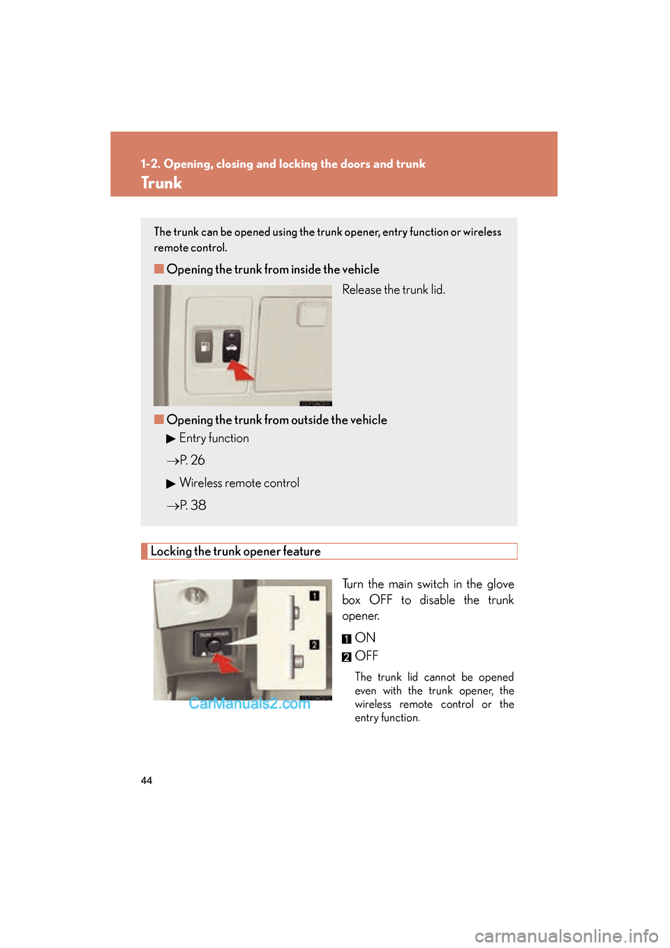 Lexus ES350 2011  Owners Manuals 44
1-2. Opening, closing and locking the doors and trunk
ES350_U
Tr u n k
Locking the trunk opener featureTurn the main switch in the glove
box OFF to disable the trunk
opener.ON
OFF
The trunk lid can